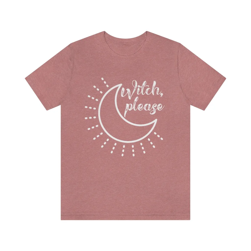 Witch Please Tee Shirt, Witch Shirt Crescent Moon, Unisex Jersey Short Sleeve Tee, Womens Bella Canvas T-Shirt