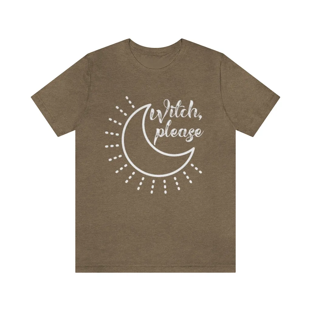 Witch Please Tee Shirt, Witch Shirt Crescent Moon, Unisex Jersey Short Sleeve Tee, Womens Bella Canvas T-Shirt