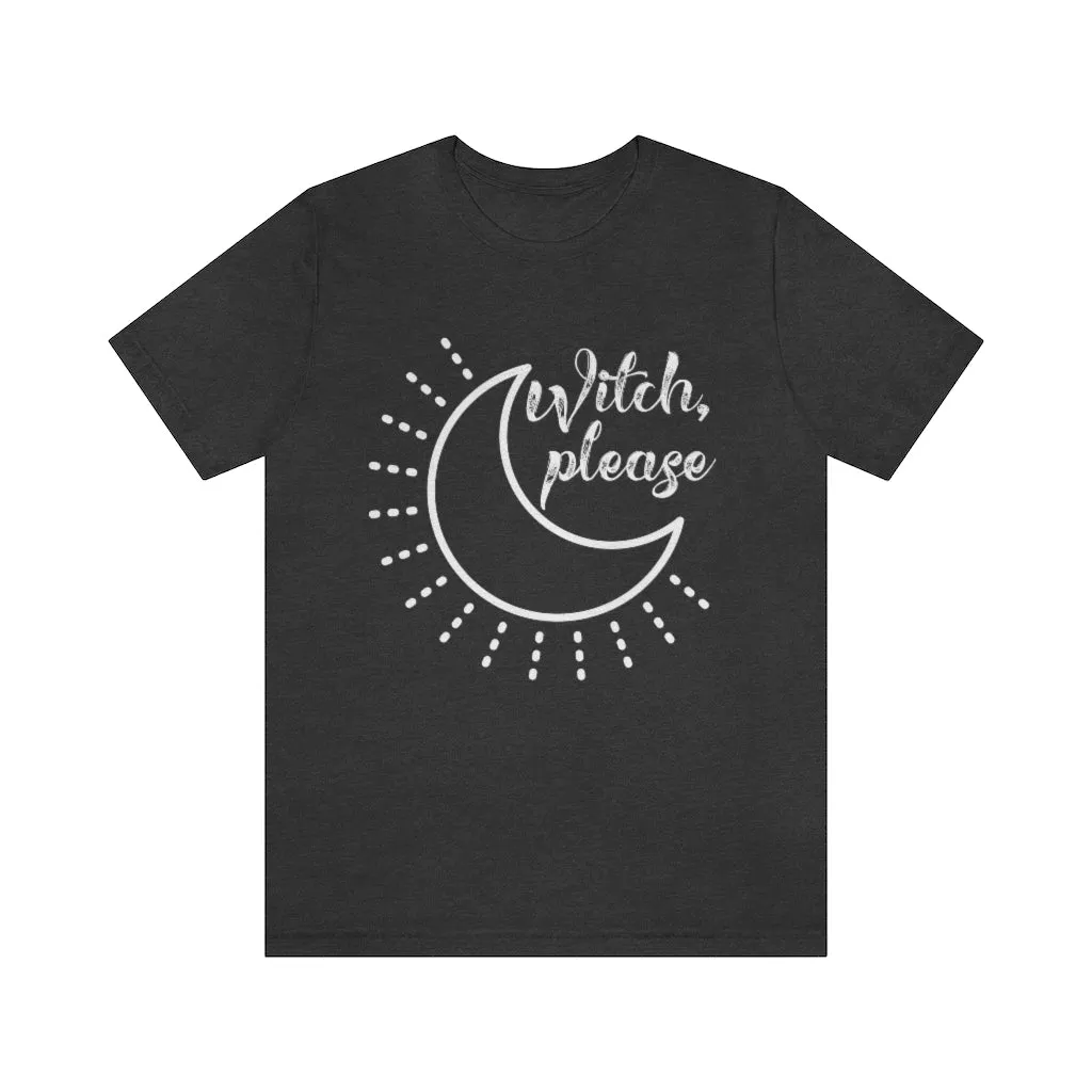 Witch Please Tee Shirt, Witch Shirt Crescent Moon, Unisex Jersey Short Sleeve Tee, Womens Bella Canvas T-Shirt