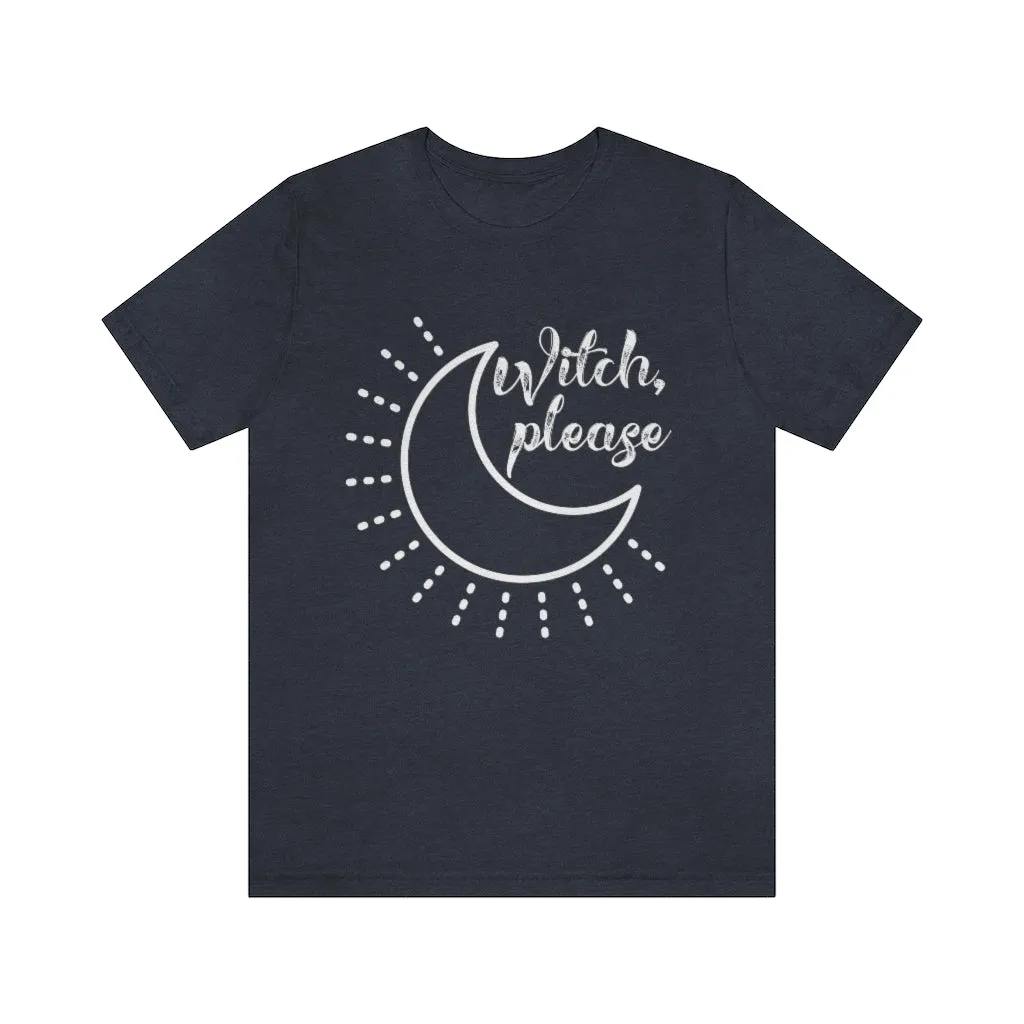 Witch Please Tee Shirt, Witch Shirt Crescent Moon, Unisex Jersey Short Sleeve Tee, Womens Bella Canvas T-Shirt